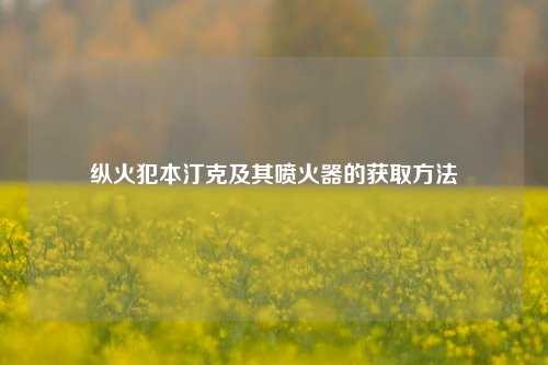 纵火犯本汀克及其喷火器的获取方法