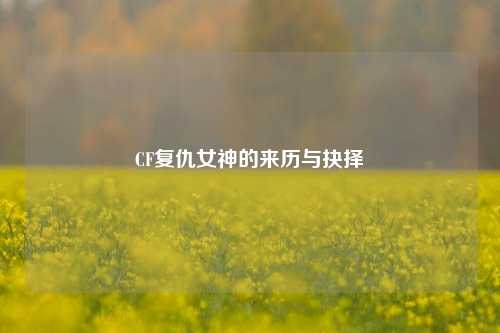 CF复仇女神的来历与抉择