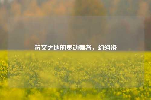 符文之地的灵动舞者，幻翎洛