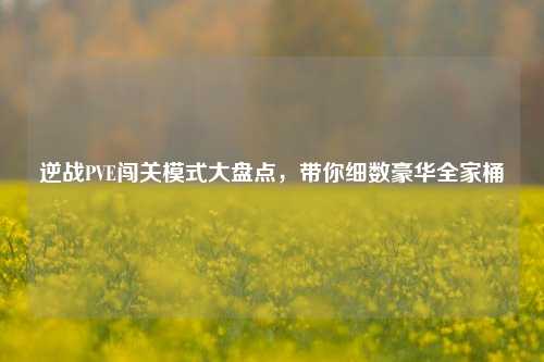 逆战PVE闯关模式大盘点，带你细数豪华全家桶