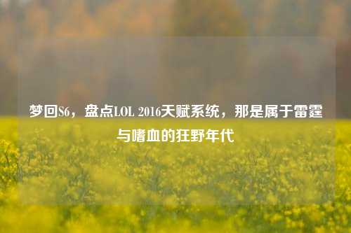 梦回S6,盘点LOL 2016天赋系统,那是属于雷霆与嗜血的狂野年代