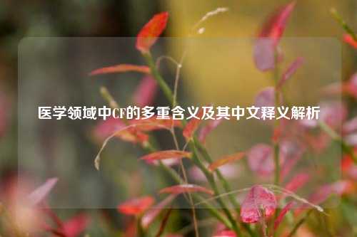 医学领域中CF的多重含义及其中文释义解析
